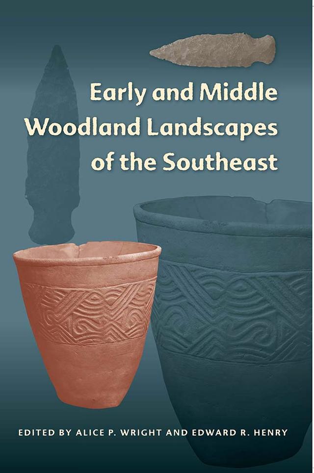 Early and Middle Woodland Landscapes of the Southeast by Alice P. Wright, Edward R. Henry