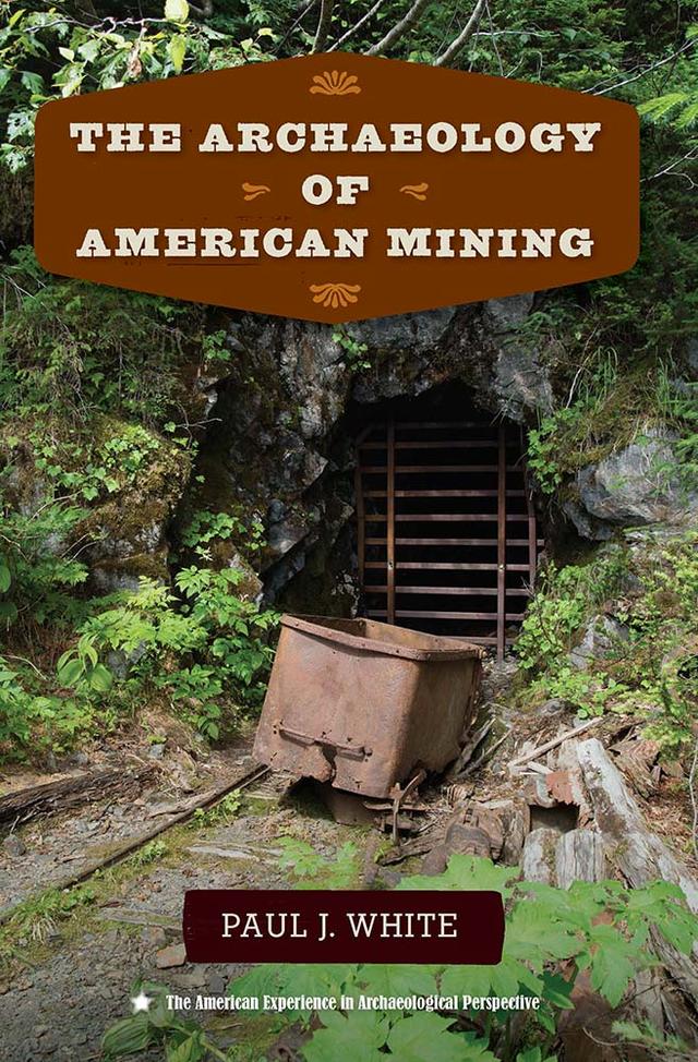 The Archaeology of American Mining by Paul J. White