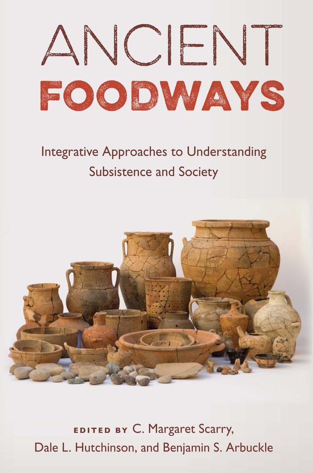 Ancient Foodways by Benjamin S. Arbuckle, C. Margaret Scarry, Dale L. Hutchinson