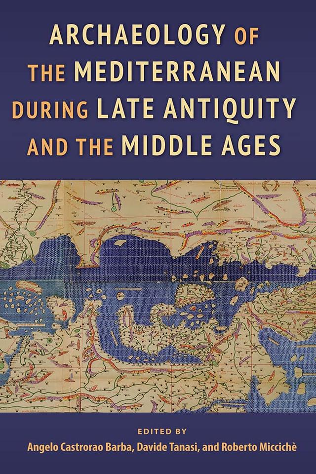 Archaeology of the Mediterranean during Late Antiquity and the Middle Ages by Angelo Castrorao Barba, Davide Tanasi, Roberto Miccichè
