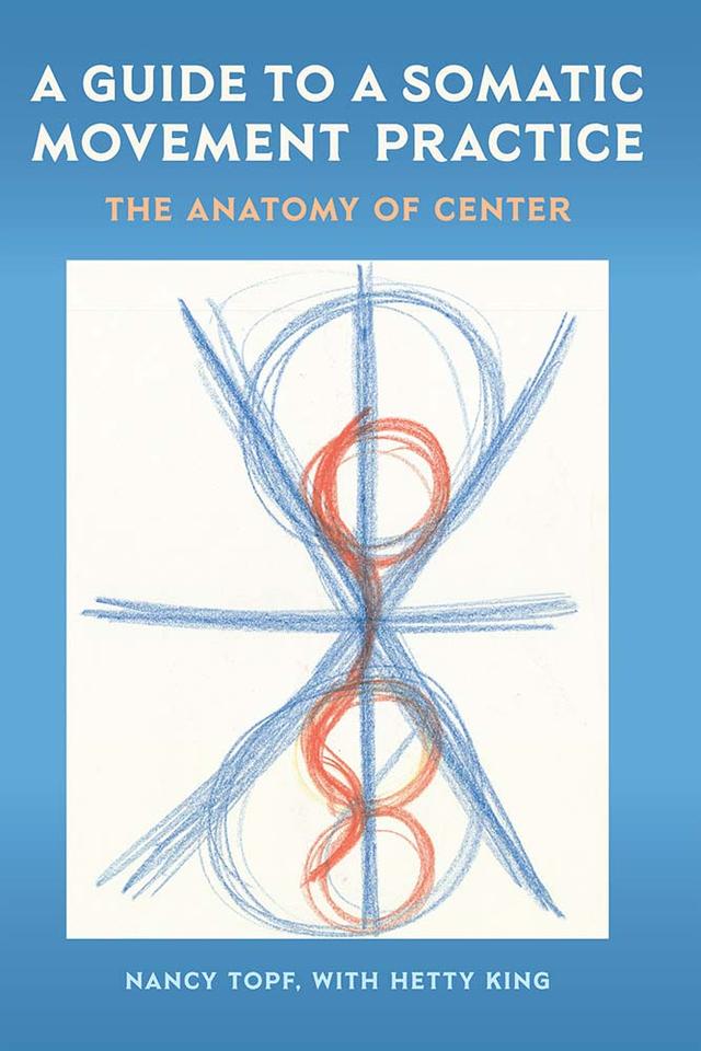 A Guide to a Somatic Movement Practice by Hetty King, Nancy Topf