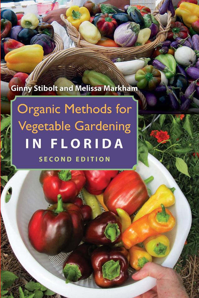Organic Methods for Vegetable Gardening in Florida, Second Edition by Ginny Stibolt, Melissa Markham