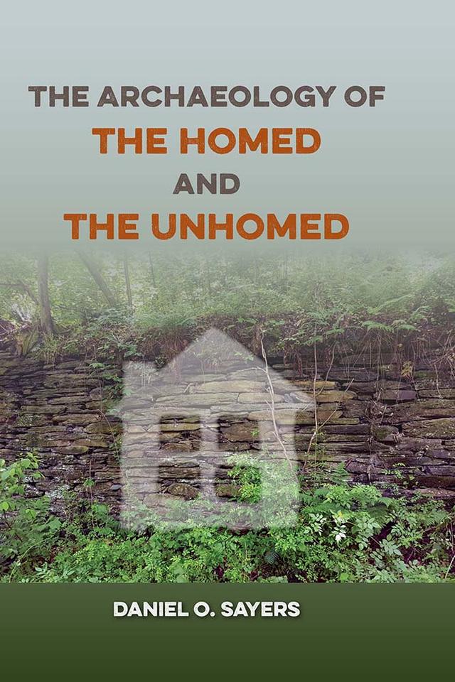 The Archaeology of the Homed and the Unhomed by Daniel O. Sayers