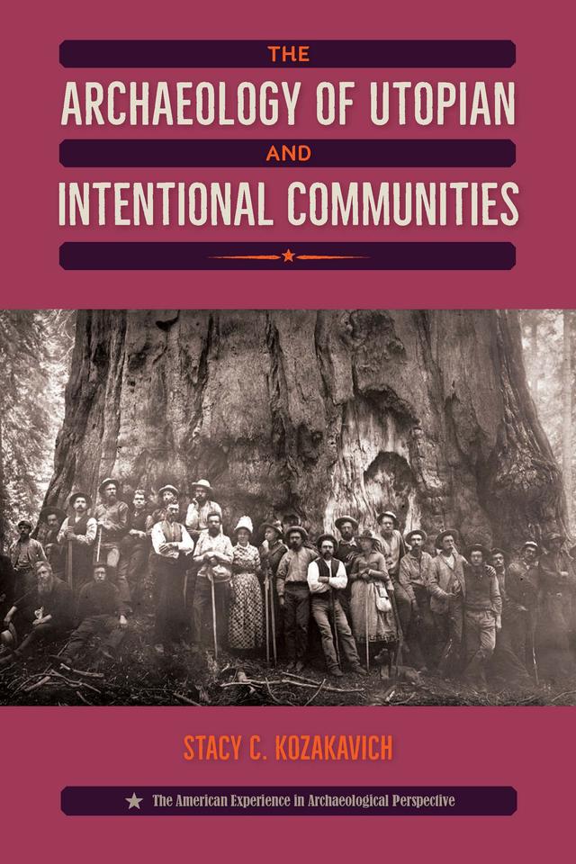 The Archaeology of Utopian and Intentional Communities by Stacy C. Kozakavich