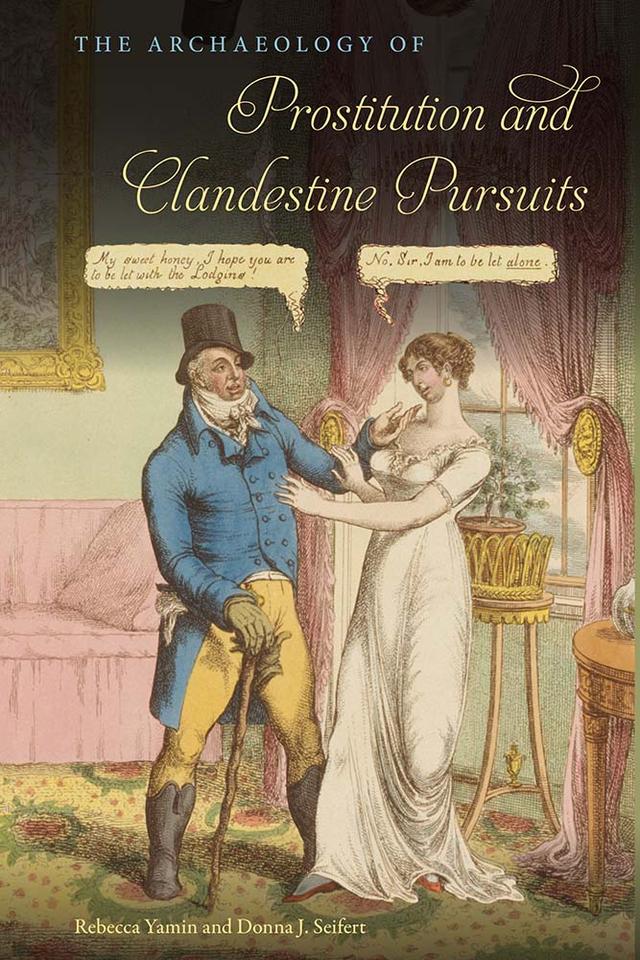 The Archaeology of Prostitution and Clandestine Pursuits by Donna J. Seifert, Rebecca Yamin
