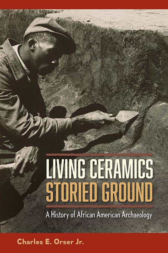 Living Ceramics, Storied Ground by Charles E. Orser Jr.