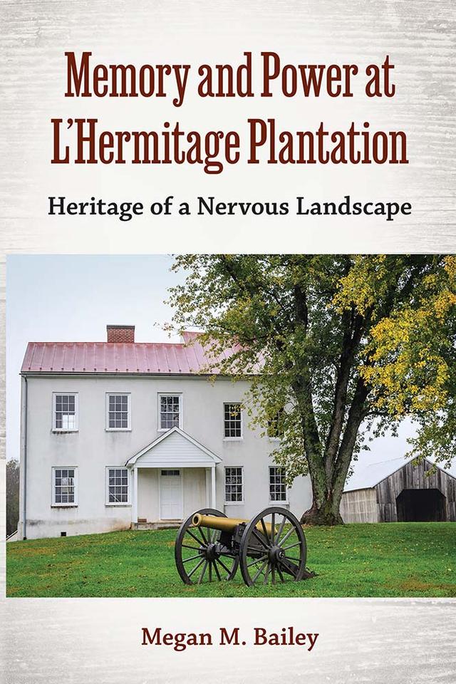 Memory and Power at L’Hermitage Plantation by Megan  M. Bailey