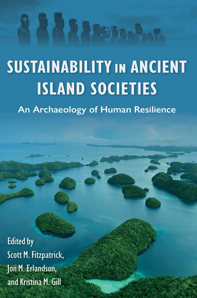 Sustainability in Ancient Island Societies by Jon M. Erlandson, Kristina M. Gill, Scott M. Fitzpatrick