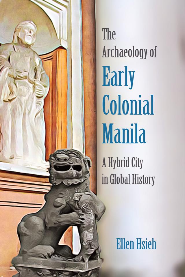 The Archaeology of Early Colonial Manila by Ellen Hsieh