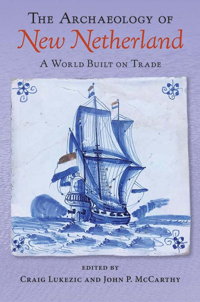 The Archaeology of New Netherland by Craig Lukezic, John P. McCarthy