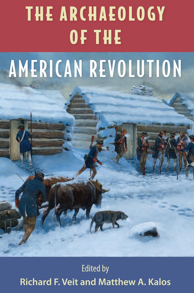 The Archaeology of the American Revolution by Matthew A. Kalos, Richard F. Veit