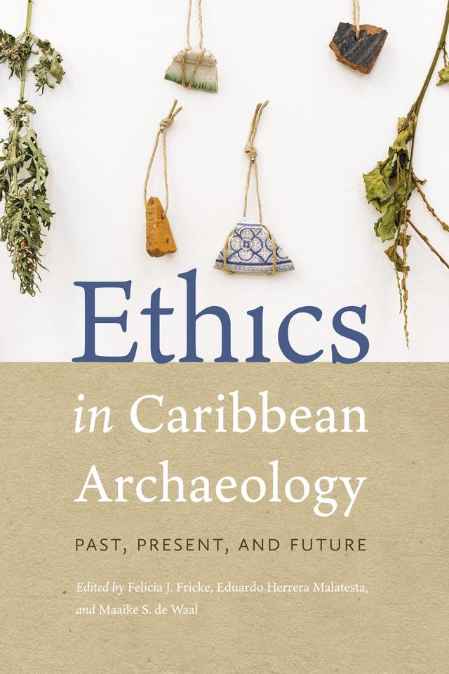 Ethics in Caribbean Archaeology by Eduardo Herrera Malatesta, Felicia J. Fricke, Maaike S. de Waal