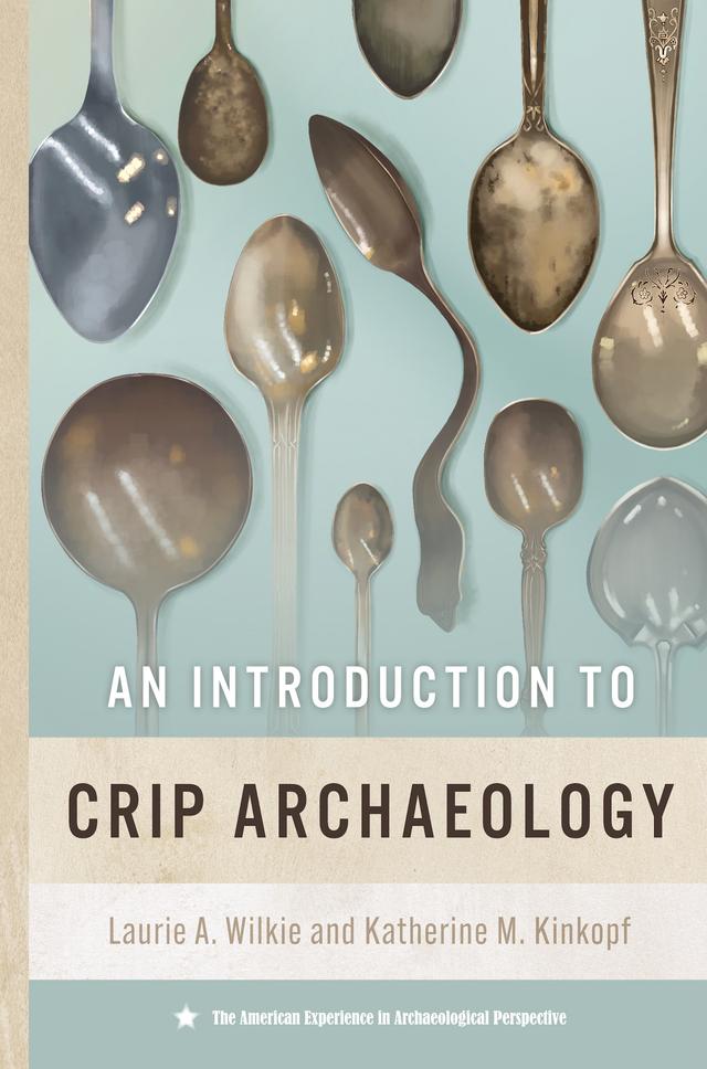 An Introduction to Crip Archaeology by Katherine M. Kinkopf, Laurie A. Wilkie
