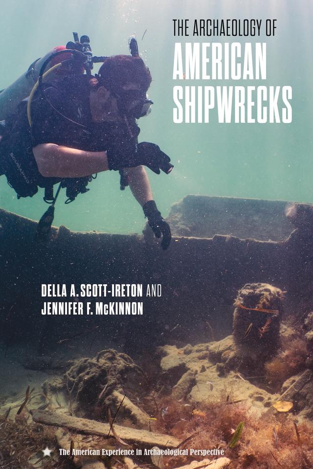 The Archaeology of American Shipwrecks by Della A. Scott-Ireton, Jennifer F. McKinnon