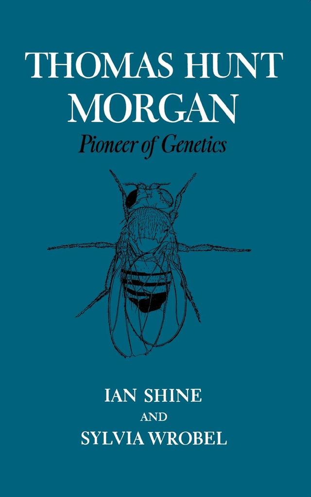 Thomas Hunt Morgan by Ian Shine, Sylvia Wrobel