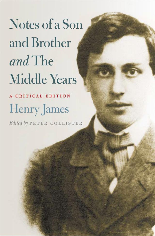 Notes of a Son and Brother and The Middle Years by Henry James, Peter Collister