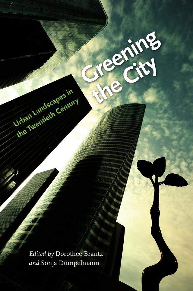 Greening the City by Dorothee Brantz, Sonja Dümpelmann