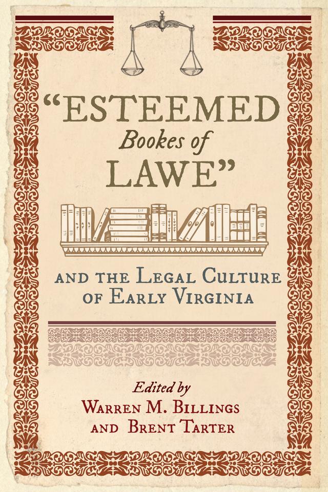 "Esteemed Bookes of Lawe" and the Legal Culture of Early Virginia by Brent Tarter, Warren M. Billings