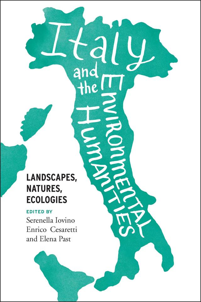 Italy and the Environmental Humanities by Elena Past, Enrico Cesaretti, Serenella Iovino