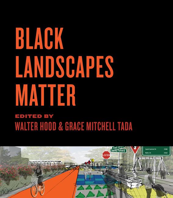 Black Landscapes Matter by Anna Livia Brand, Austin Allen, Grace Mitchell Tada, Kofi Boone, Lewis Watts, Louise Mozingo, Maurice Cox, Richard L. Hindle, Sara Daleiden, Walter Hood