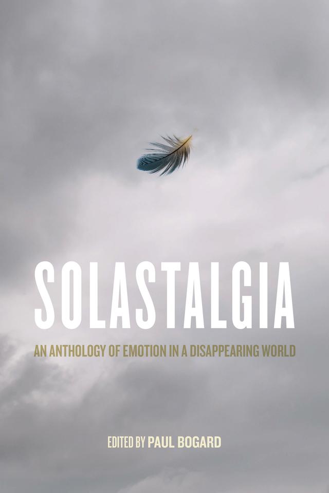 Solastalgia by Alison Hawthorne Deming, Angela Pelster, Ben Goldfarb, Cynthia Belmont, Douglas Haynes, Elena Passarello, Erica Cavanagh, Genevieve Guenther, Glenn Albrecht, Holly Haworth, Janisse Ray, J. Drew Lanham, Jennifer Atkinson, Jennifer Westerman, Joan Naviyuk Kane, Kathleen Dean Moore, Kathryn Miles, Kathryn Nuernberger, Ken Hada, Laura Erin England, Lauren K. Alleyne, Leah Naomi Green, Marco Wilkinson, Meera Subramanian, Nickole Brown, Paul Bogard, Priscilla Solis Ybarra, Priya Shukla, Roopali Phadke, Sarah Jaquette Ray, Scott Russell Sanders, Sean Hill, Susan Clayton, Suzanne Roberts, Taylor Brorby