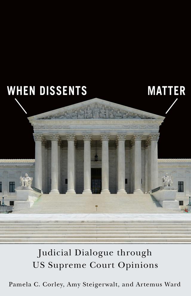 When Dissents Matter by Amy Steigerwalt, Artemus Ward, Pamela C. Corley