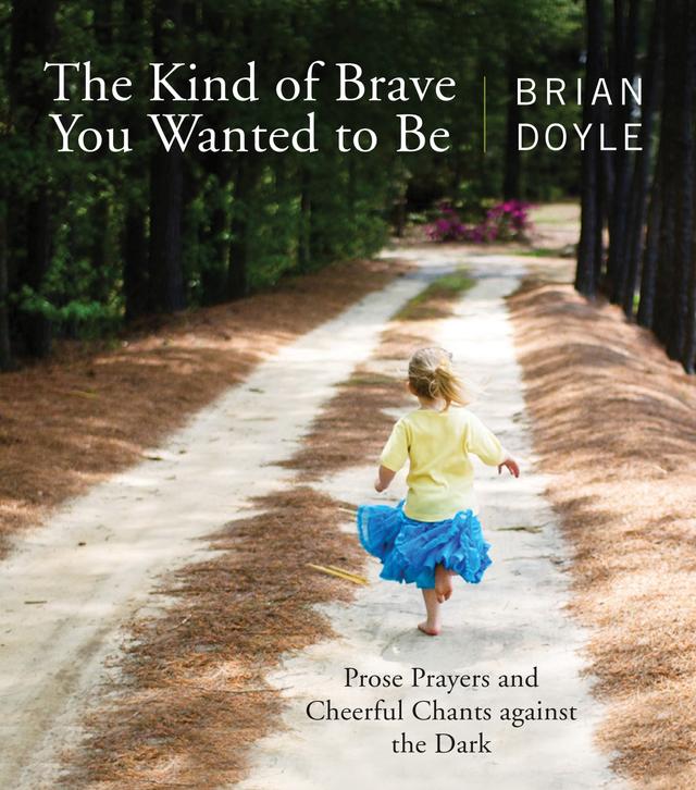 The Kind of Brave You Wanted to Be by Brian Doyle