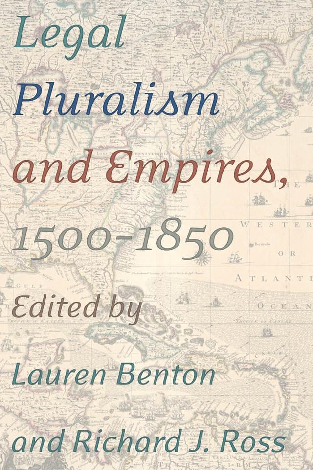 Legal Pluralism and Empires, 1500-1850 by Lauren Benton, Richard J. Ross