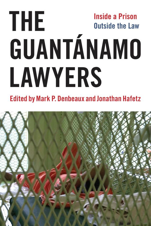The Guantánamo Lawyers by Jonathan Hafetz, Mark P. Denbeaux