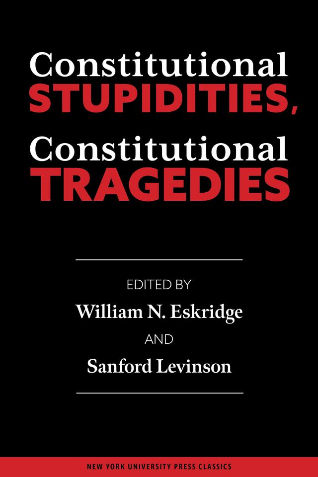 Constitutional Stupidities, Constitutional Tragedies by Sanford V. Levinson, William N. Eskridge