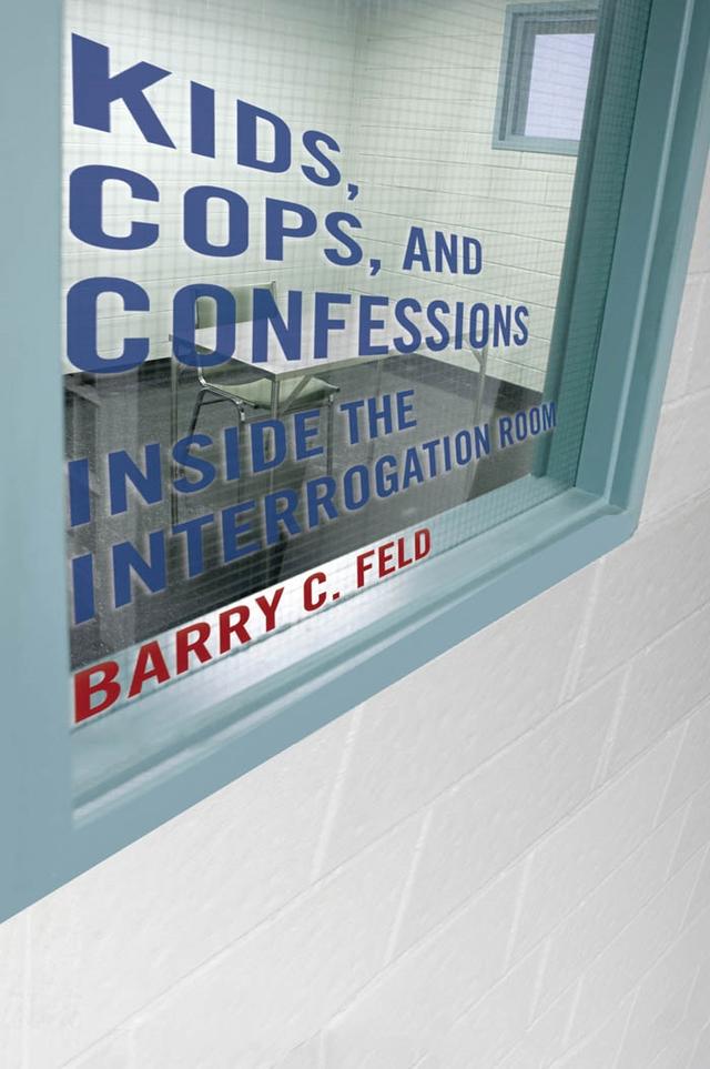 Kids, Cops, and Confessions by Barry C. Feld