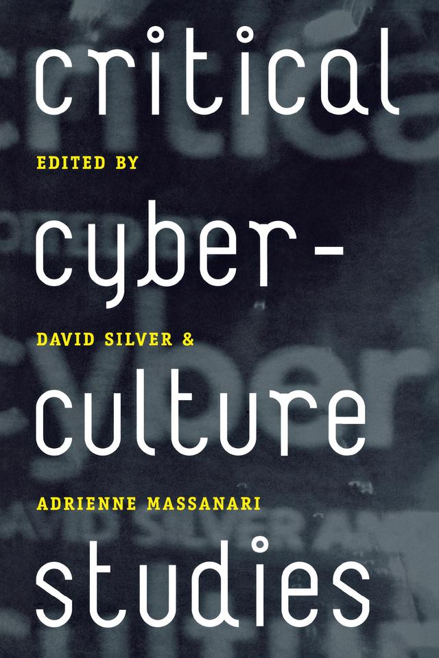 Critical Cyberculture Studies by Adrienne Massanari, David Silver, Steve Jones