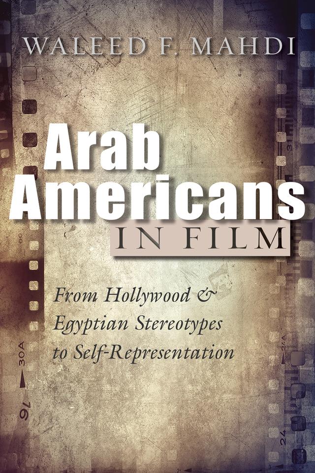 Arab Americans in Film by Waleed F. Mahdi