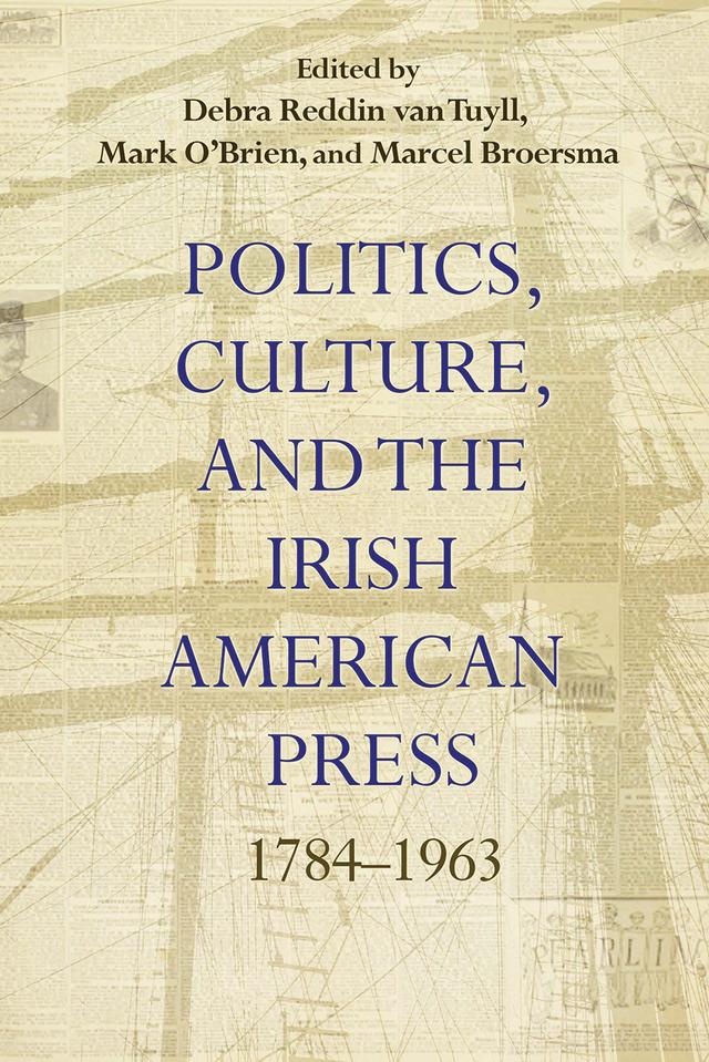 Politics, Culture, and the Irish American Press by Colum Kenny, Daniel Mulhall, David W. Bulla, Debra Reddin van Tuyll, Gillian O'Brien, Howard J. Keeley, Ian Kenneally, Jordan Stenger, Kevin Rafter, Marcel Broersma, Mark O'Brien, Mary Cronin, Michael Doorley, Nancy McKenzie Dupont, Pamela E. Walck, Steven T. Engel, Úna Ní Bhroiméil
