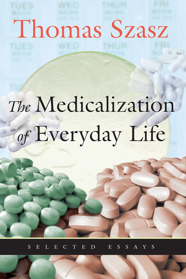 The Medicalization of Everyday Life by Thomas Szasz