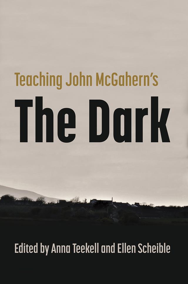 Teaching John McGahern's "The Dark" by Anna Teekell, Barry Houlihan, Ellen Scheible, Enda Duffy, Frank Shovlin, Kathleen Costello-Sullivan