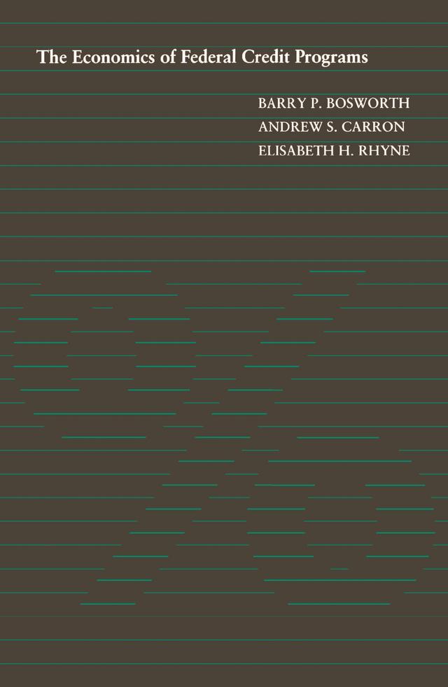 The Economics of Federal Credit Programs by Andrew S. Carron, Barry P. Bosworth, Elisabeth H. Rhyne