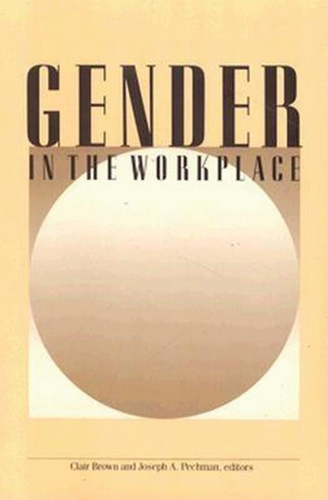 Gender in the Workplace by Clair Brown, Joseph A. Pechman