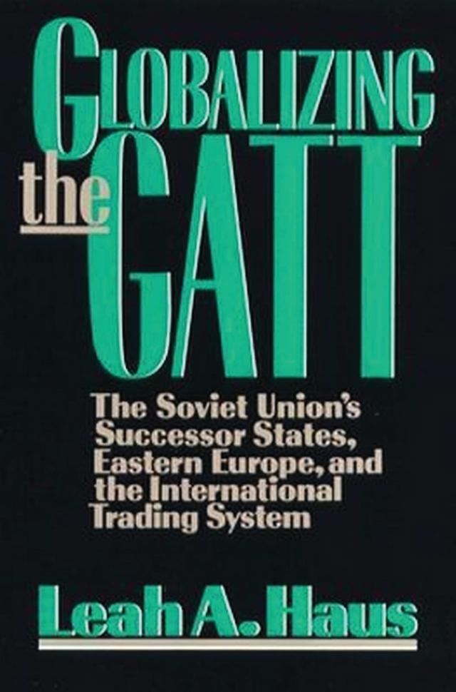 Globalizing the GATT by Leah A. Haus