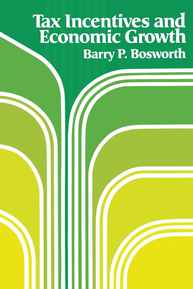 Tax Incentives and Economic Growth by Barry P. Bosworth