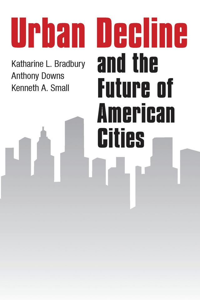 Urban Decline and the Future of American Cities by Anthony Downs, Katharine L Bradbury, Kenneth A. Small