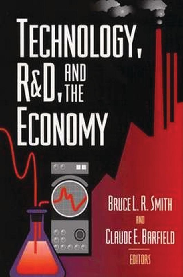 Technology, R&D, and the Economy by Bruce Smith, Claude E. Barfield