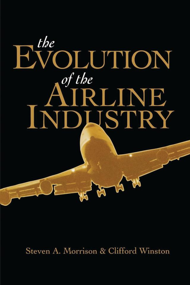 The Evolution of the Airline Industry by Clifford Winston, Steven Morrison
