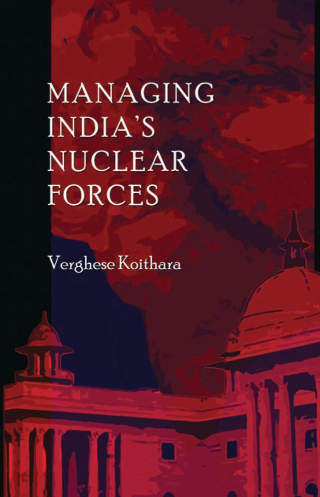 Managing India's Nuclear Forces by Verghese Koithara