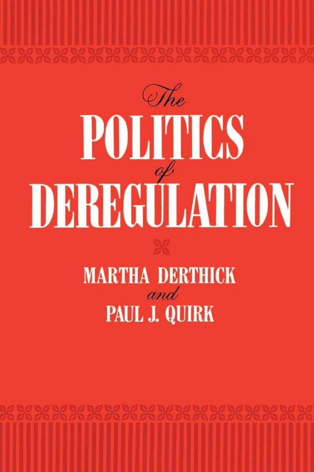 The Politics of Deregulation by Martha Derthick, Paul J. Quirk