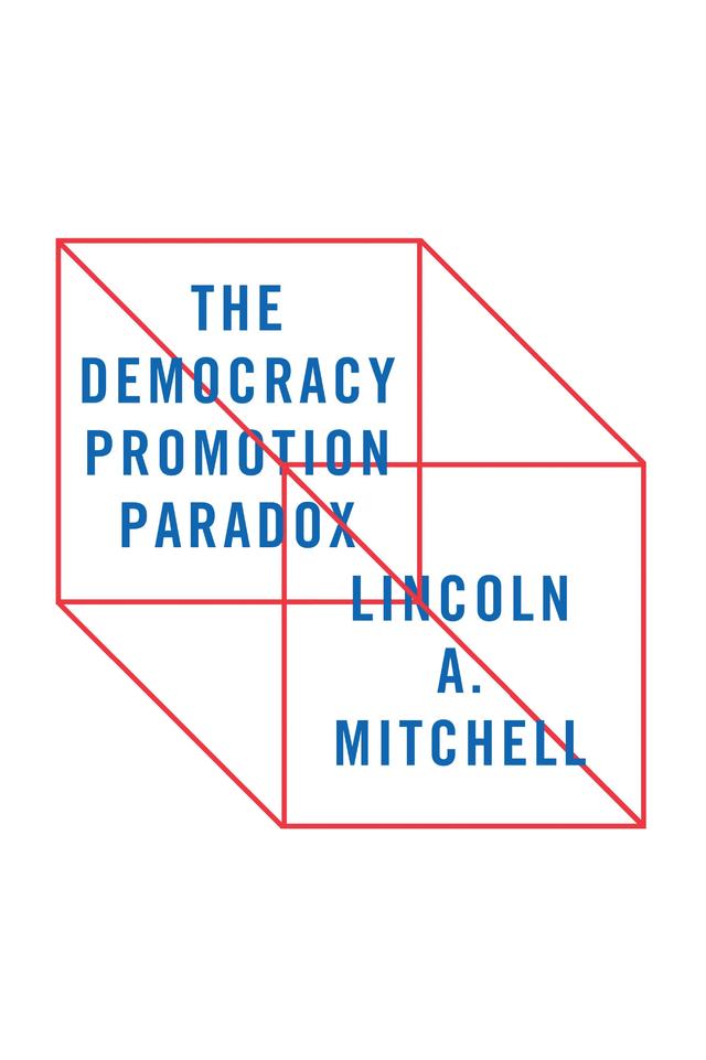 The Democracy Promotion Paradox by Lincoln A. Mitchell
