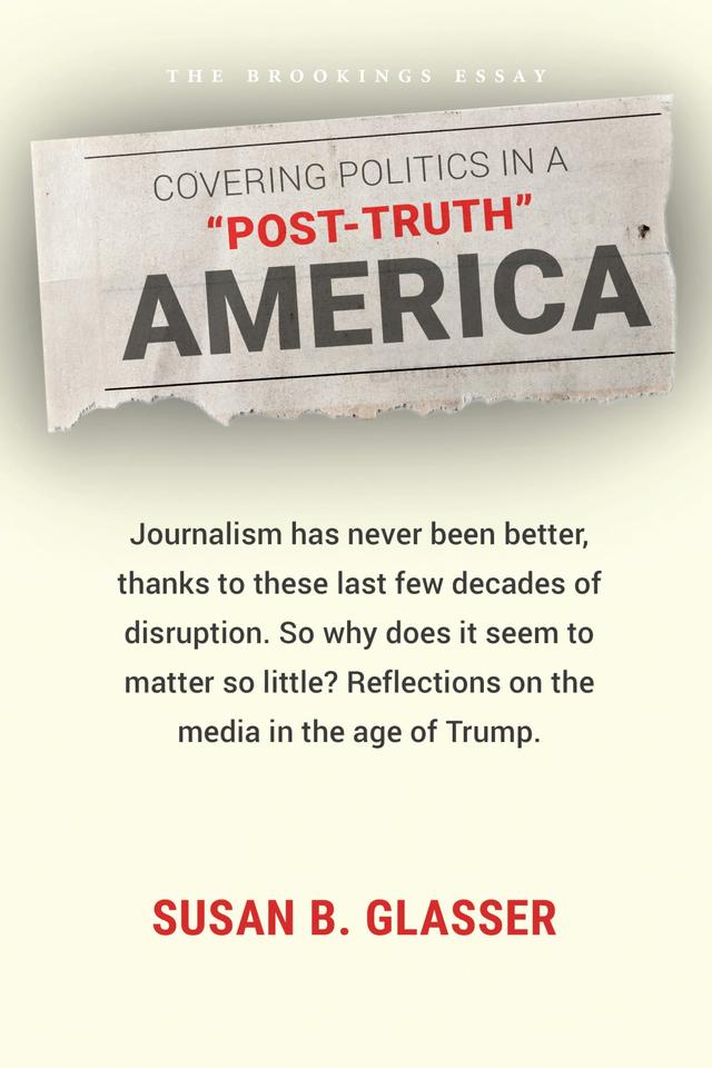Covering Politics in a "Post-Truth" America by Susan B. Glasser