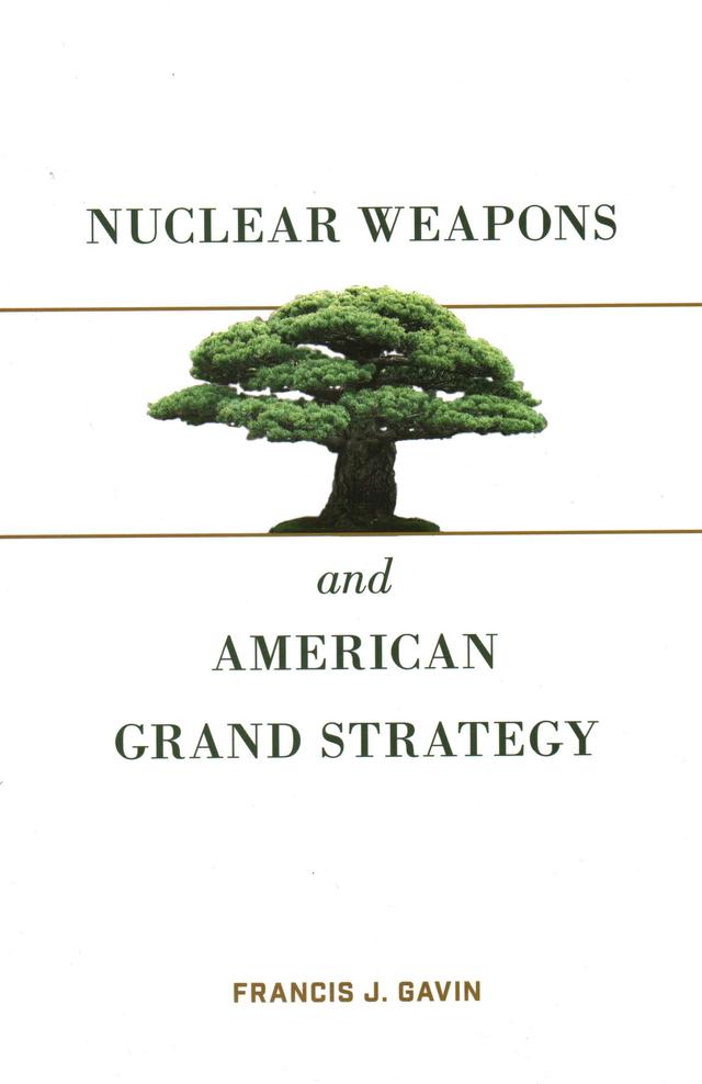 Nuclear Weapons and American Grand Strategy by Francis J. Gavin