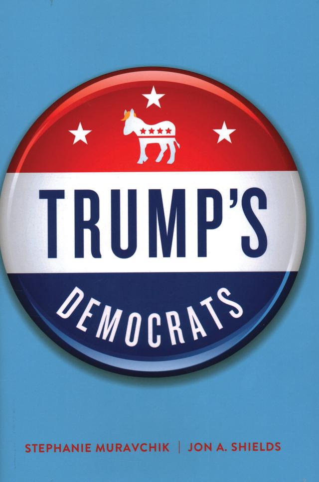 Trump's Democrats by Jon A. Shields, Stephanie Muravchik