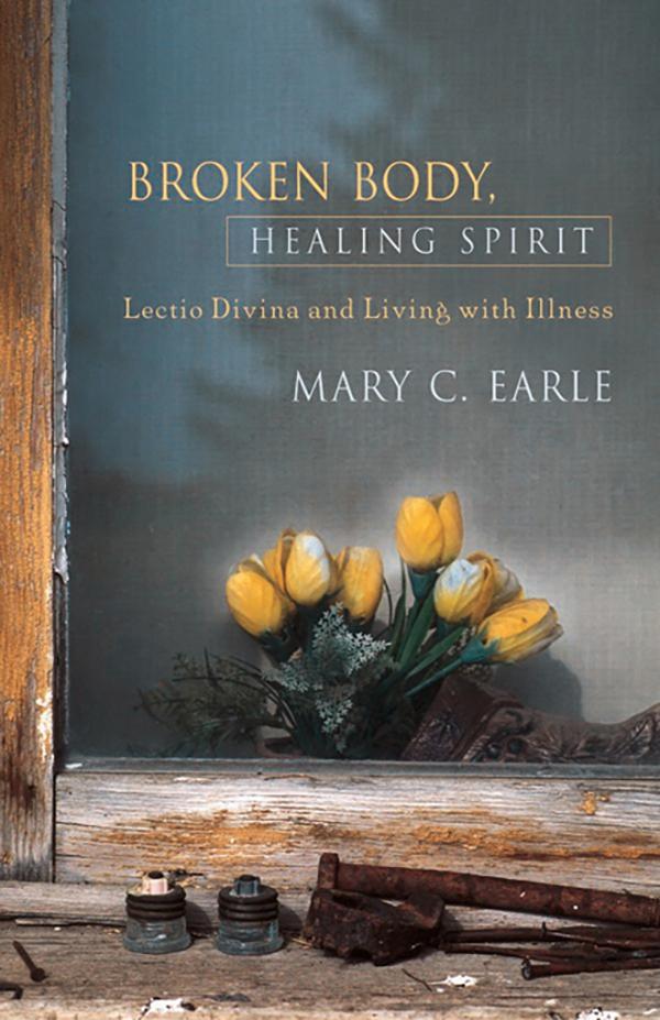 Broken Body, Healing Spirit by Mary C. Earle